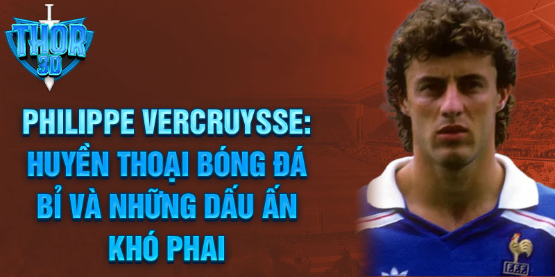 Philippe vercruysse: huyền thoại bóng đá bỉ và những dấu ấn khó phai