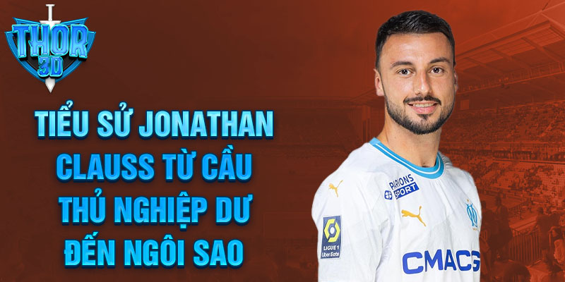 Tiểu sử jonathan clauss từ cầu thủ nghiệp dư đến ngôi sao