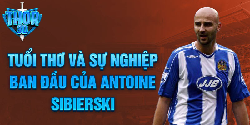 Tuổi thơ và sự nghiệp ban đầu của antoine sibierski