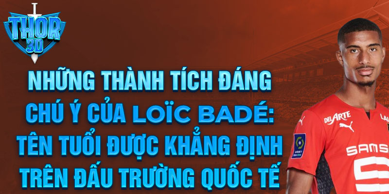 Những thành tích đáng chú ý của Loïc Badé: Tên tuổi được khẳng định trên đấu trường quốc tế