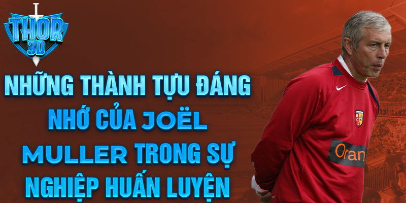 Những thành tựu đáng nhớ của Joël Muller trong sự nghiệp huấn luyện