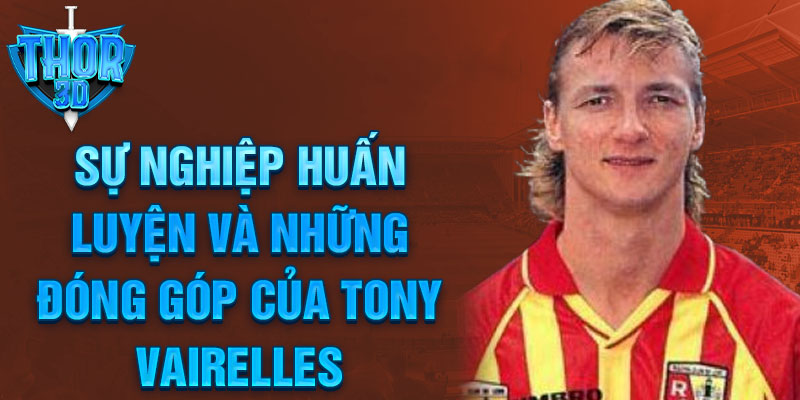 Sự nghiệp huấn luyện và những đóng góp của Tony Vairelles