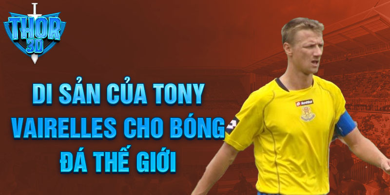 Di sản của Tony Vairelles cho bóng đá thế giới