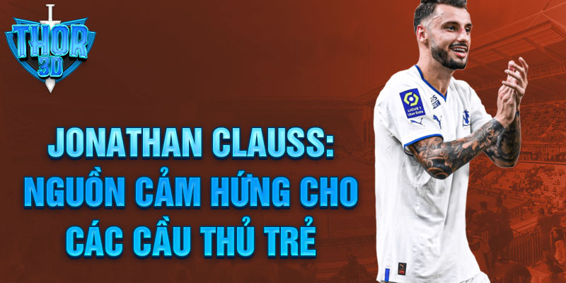 Jonathan Clauss: Nguồn cảm hứng cho các cầu thủ trẻ