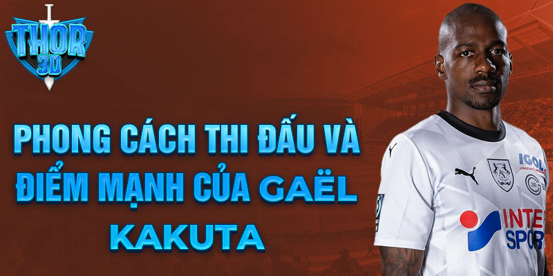 Phong cách thi đấu và điểm mạnh của Gaël Kakuta