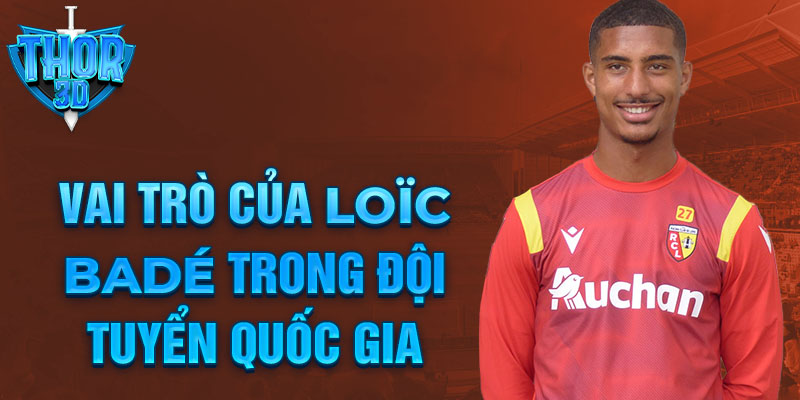 Vai trò của Loïc Badé trong đội tuyển quốc gia