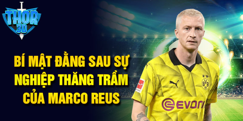 Bí mật đằng sau sự nghiệp thăng trầm của marco reus