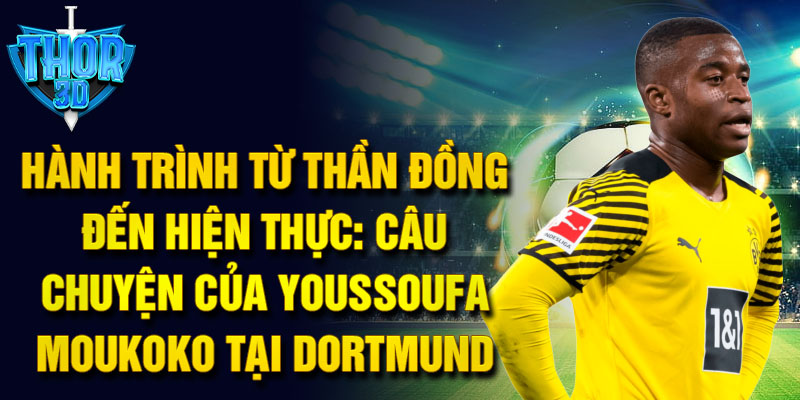 Hành trình từ thần đồng đến hiện thực: câu chuyện của youssoufa moukoko tại dortmund