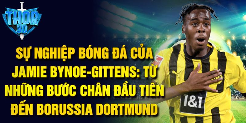 Sự nghiệp bóng đá của jamie bynoe-gittens: từ những bước chân đầu tiên đến borussia dortmund