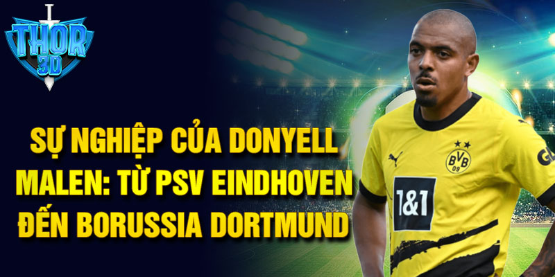 Sự nghiệp của donyell malen: từ psv eindhoven đến borussia dortmund