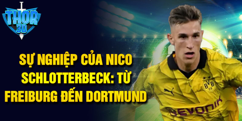 Sự nghiệp của nico schlotterbeck: từ freiburg đến dortmund