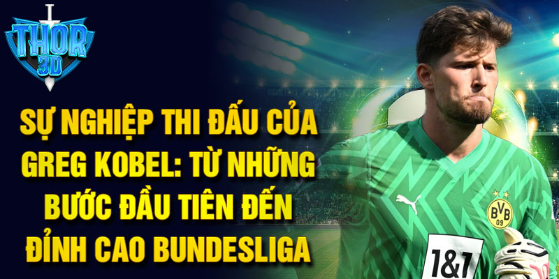 Sự nghiệp thi đấu của greg kobel: từ những bước đầu tiên đến đỉnh cao bundesliga