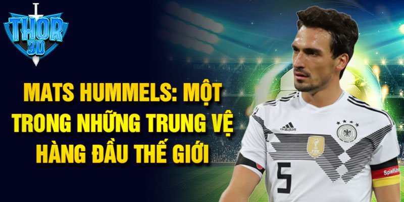 Mats Hummels: Một trong những trung vệ hàng đầu thế giới