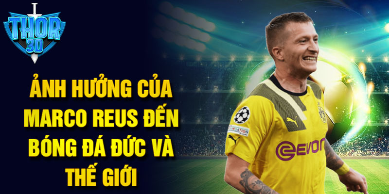 Ảnh hưởng của Marco Reus đến bóng đá Đức và thế giới