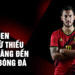 Tiểu sử eden hazard: từ thiếu niên tài năng đến ngôi sao bóng đá