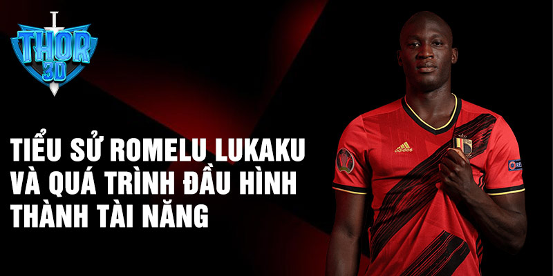 Tiểu sử romelu lukaku và quá trình đầu hình thành tài năng