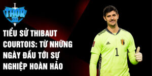 Tiểu sử thibaut courtois: từ những ngày đầu tới sự nghiệp hoàn hảo